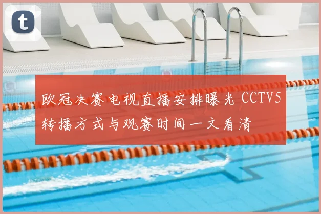 欧冠决赛电视直播安排曝光 CCTV5转播方式与观赛时间一文看清